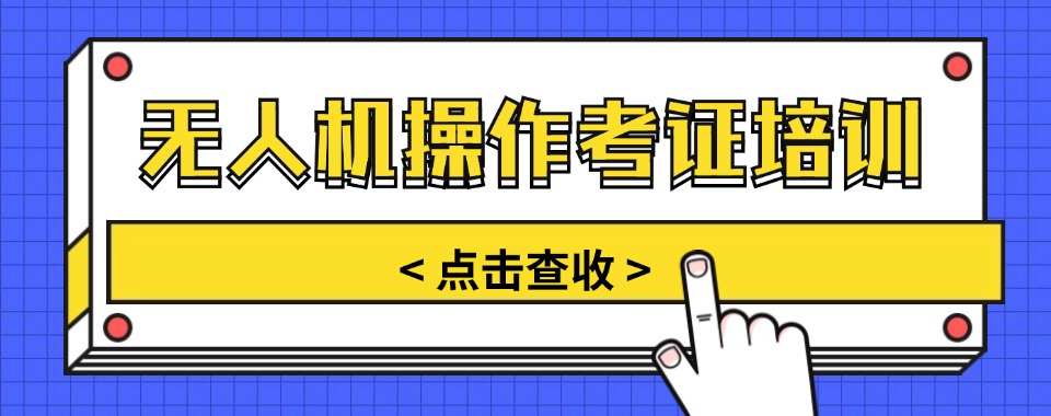 福建精选本地无人机考证培训机构精选名单一览